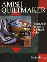 Amish quiltmaker : from small projects to full-sized quilts