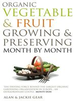 Organic Vegetable & Fruit Growing & Preserving Month by Month