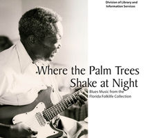 Where the palm trees shake at night : blues music from the Florida Folklife Collection.