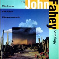 Return of the repressed : the John Fahey anthology.