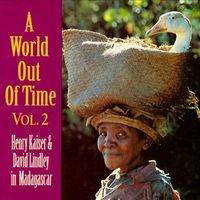 A World out of time. Vol. 2 : Henry Kaiser, David Lindley in Madagascar.