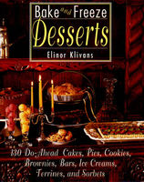 Bake and freeze desserts : 130 do-ahead cakes, pies, cookies, brownies, bars, ice creams, terrines, and sorbets