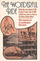 The wonderful ride : being the true journal of Mr. George T. Loher who in 1895 cycled from coast to coast on his Yellow Fellow wheel