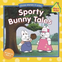 Max & Ruby. Sporty bunny tales.