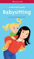 A smart girl's guide babysitting : the care and keeping of kids