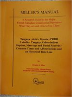 Miller's manual : a research guide to the major French-Canadian genealogical resources, what they are and how to use them ; Tanguay-Jetté-Drouin-PRDH-Loiselle-Tanguay abbreviations-baptism, marriage and burial records-common terms and abbreviations and an historical time line