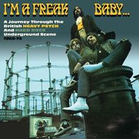 I'm a freak baby - a journey through the British heavy psych & hard rock underground scene 1968-72