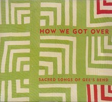 How we got over : sacred songs of Gee's Bend.