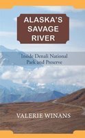 Alaska's savage river : inside Denali National Park and Preserve.