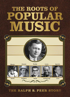 The roots of popular music : The Ralph S. Peer story.