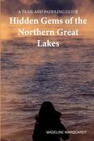 Hidden gems of the Northern Great Lakes : a trail and paddling guide