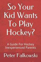 So your kid wants to play hockey? : A guide for hockey inexperience parents