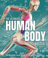 The ultimate human body encyclopedia : the complete visual guide to how your body works