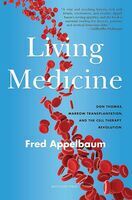 Living medicine : Don Thomas, marrow transplantation, and the cell therapy revolution