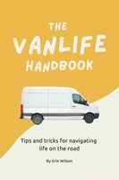 The vanlife handbook : tips and tricks for navigating life on the road