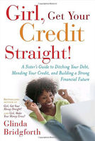 Girl, get your credit straight! : a sister's guide to ditching your debt, mending your credit, and building a strong financial future